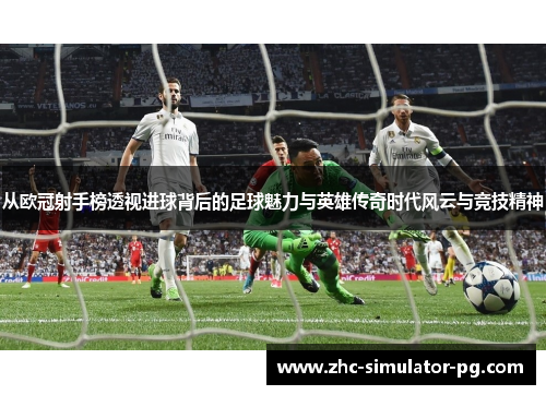 从欧冠射手榜透视进球背后的足球魅力与英雄传奇时代风云与竞技精神