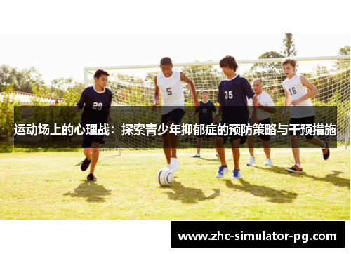 运动场上的心理战:探索青少年抑郁症的预防策略与干预措施 运动场上的心理战:探索青少年抑郁症的预防策略与干预措施