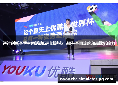 通过创新赛季主题活动吸引球迷参与提升赛事热度和品牌影响力 通过创新赛季主题活动吸引球迷参与提升赛事热度和品牌影响力
