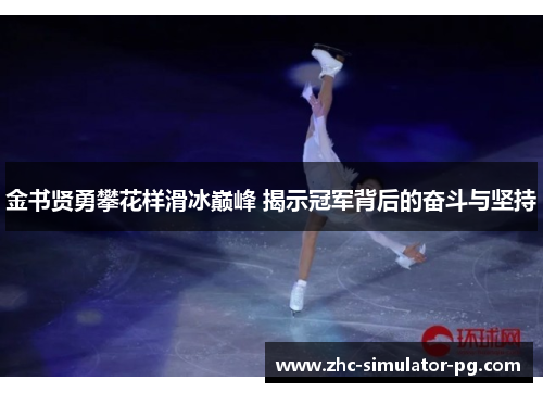 金书贤勇攀花样滑冰巅峰 揭示冠军背后的奋斗与坚持 金书贤勇攀花样滑冰巅峰 揭示冠军背后的奋斗与坚持